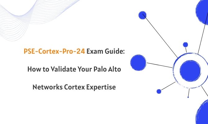 PSE-Cortex-Pro-24 Exam Guide: How to Validate Your Palo Alto Networks Cortex Expertise