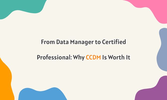 From Data Manager to Certified Professional: Why CCDM Is Worth It