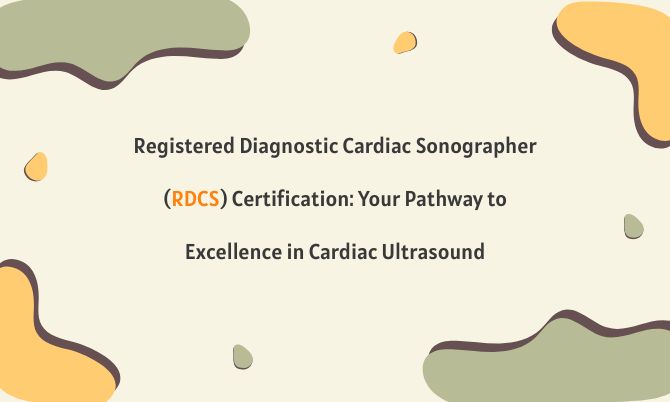 Registered Diagnostic Cardiac Sonographer (RDCS) Certification: Your Pathway to Excellence in Cardiac Ultrasound