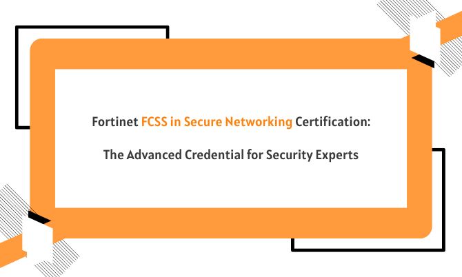 Fortinet FCSS in Secure Networking Certification: The Advanced Credential for Security Experts