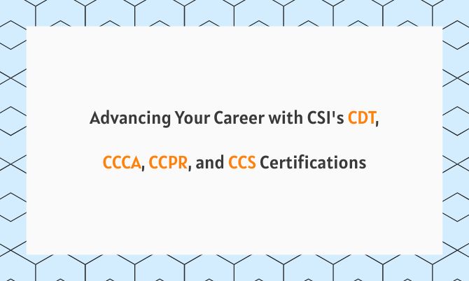 Advancing Your Career with CSI's CDT, CCCA, CCPR, and CCS Certifications