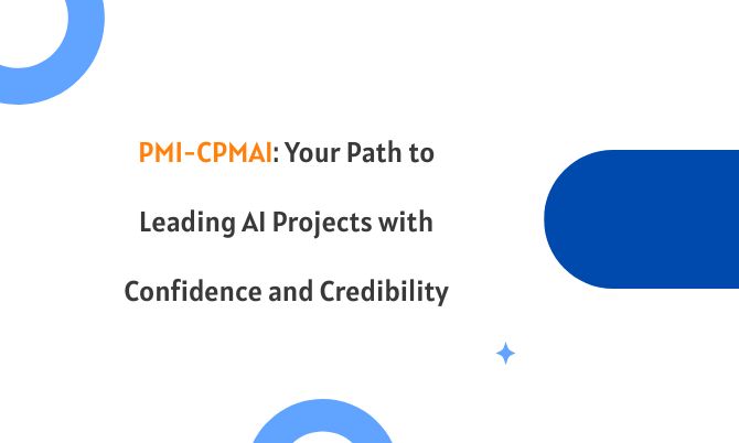 PMI-CPMAI: Your Path to Leading AI Projects with Confidence and Credibility PMI-CPMAI: Your Path to Leading AI Projects with Confidence and Credibility