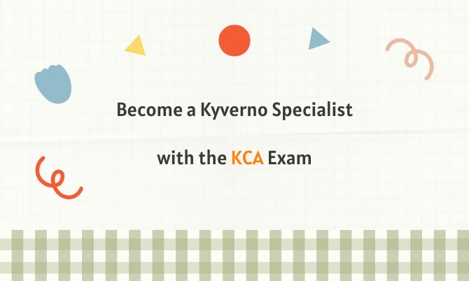 Become a Kyverno Specialist with the KCA Exam Become a Kyverno Specialist with the KCA Exam