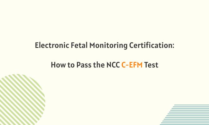 Electronic Fetal Monitoring Certification: How to Pass the NCC C-EFM Test Electronic Fetal Monitoring Certification: How to Pass the NCC C-EFM Test