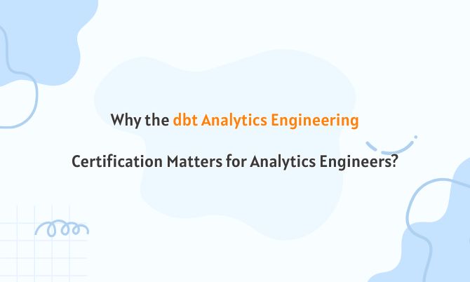 Why the dbt Analytics Engineering Certification Matters for Analytics Engineers?