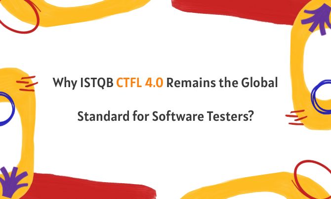Why ISTQB CTFL 4.0 Remains the Global Standard for Software Testers?