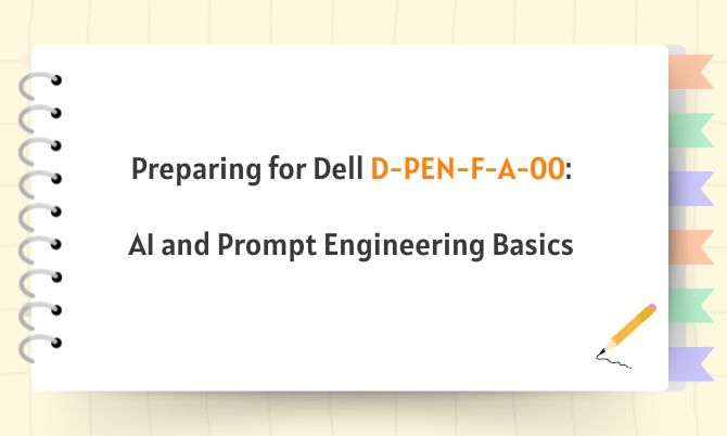 Preparing for Dell D-PEN-F-A-00: AI and Prompt Engineering Basics