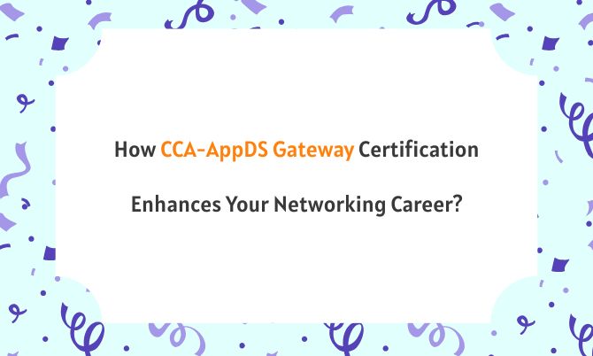 How CCA-AppDS Gateway Certification Enhances Your Networking Career? How CCA-AppDS Gateway Certification Enhances Your Networking Career?