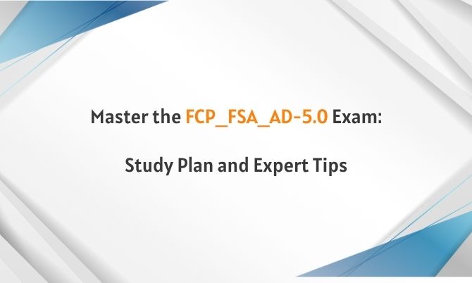 Master the FCP_FSA_AD-5.0 Exam: Study Plan and Expert Tips