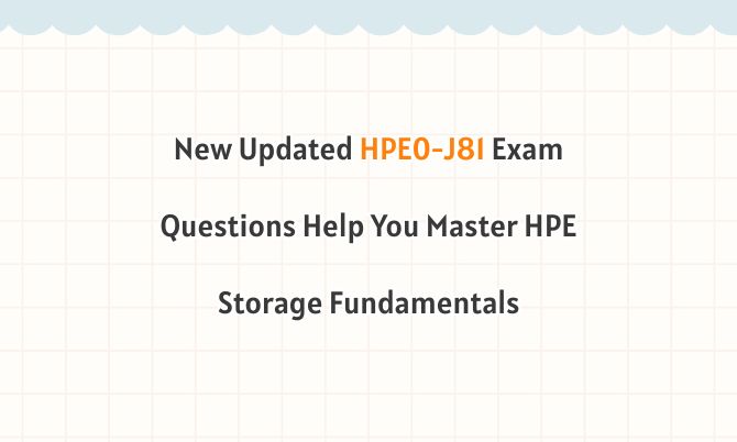 New Updated HPE0-J81 Exam Questions Help You Master HPE Storage Fundamentals