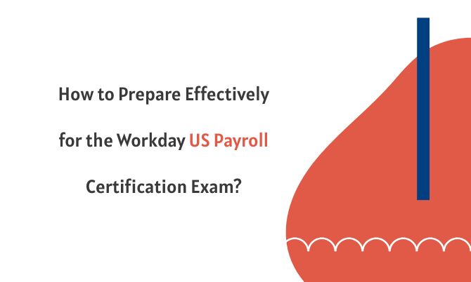 How to Prepare Effectively for the Workday US Payroll Certification Exam?