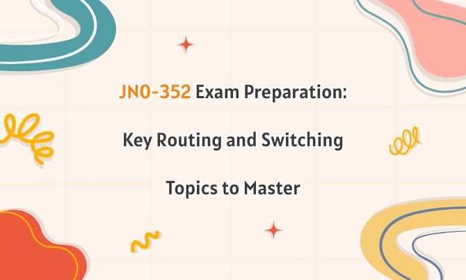 JN0-352 Exam Preparation: Key Routing and Switching Topics to Master JN0-352 Exam Preparation: Key Routing and Switching Topics to Master