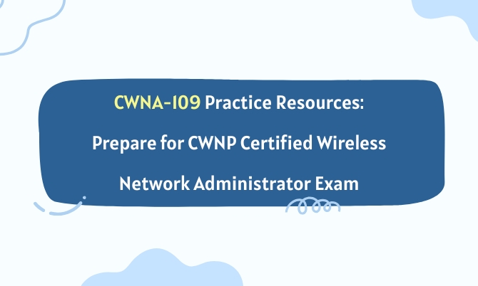 CWNA-109 Practice Resources: Prepare for CWNP Certified Wireless Network Administrator Exam