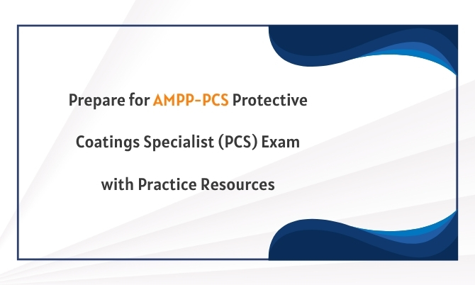 Prepare for AMPP-PCS Protective Coatings Specialist (PCS) Exam with Practice Resources