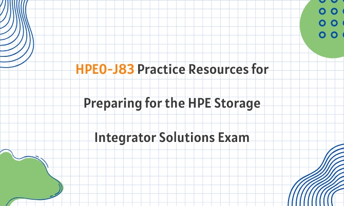 HPE0-J83 Practice Resources for Preparing for the HPE Storage Integrator Solutions Exam HPE0-J83 Practice Resources for Preparing for the HPE Storage Integrator Solutions Exam