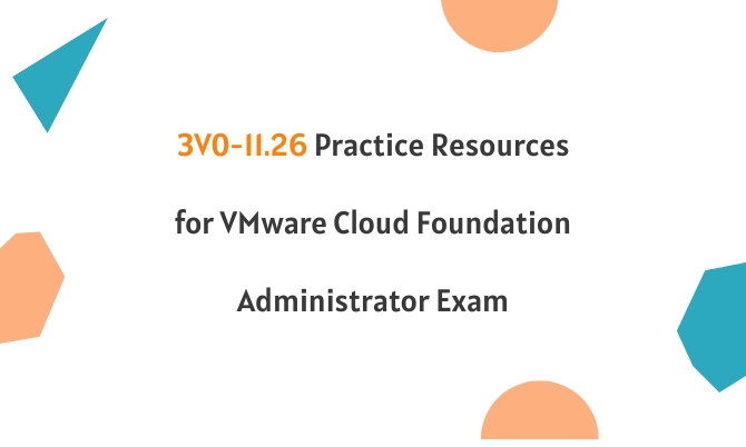 3V0-11.26 Practice Resources for VMware Cloud Foundation Administrator Exam 3V0-11.26 Practice Resources for VMware Cloud Foundation Administrator Exam