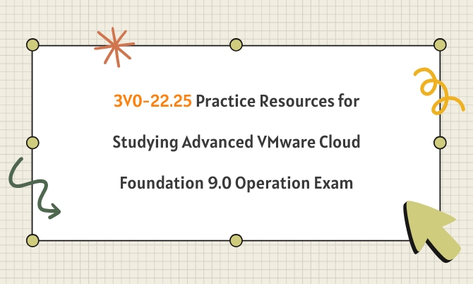 3V0-22.25 Practice Resources for Studying Advanced VMware Cloud Foundation 9.0 Operation Exam