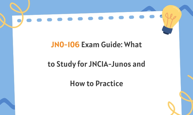 JN0-106 Exam Guide: What to Study for JNCIA-Junos and How to Practice